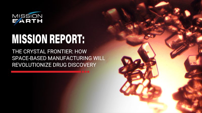 Mission Report: The Crystal Frontier – How Space-Based Manufacturing will Revolutionize Drug Discovery